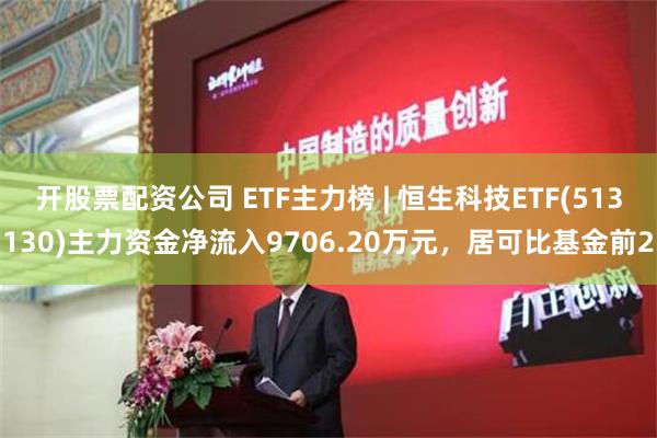 开股票配资公司 ETF主力榜 | 恒生科技ETF(51313