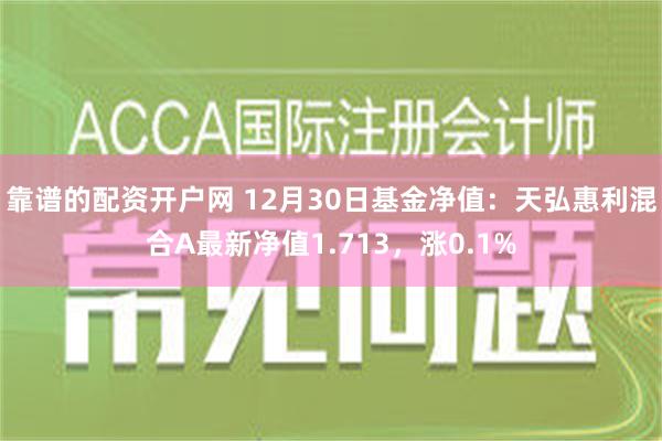 靠谱的配资开户网 12月30日基金净值：天弘惠利混合A最新净